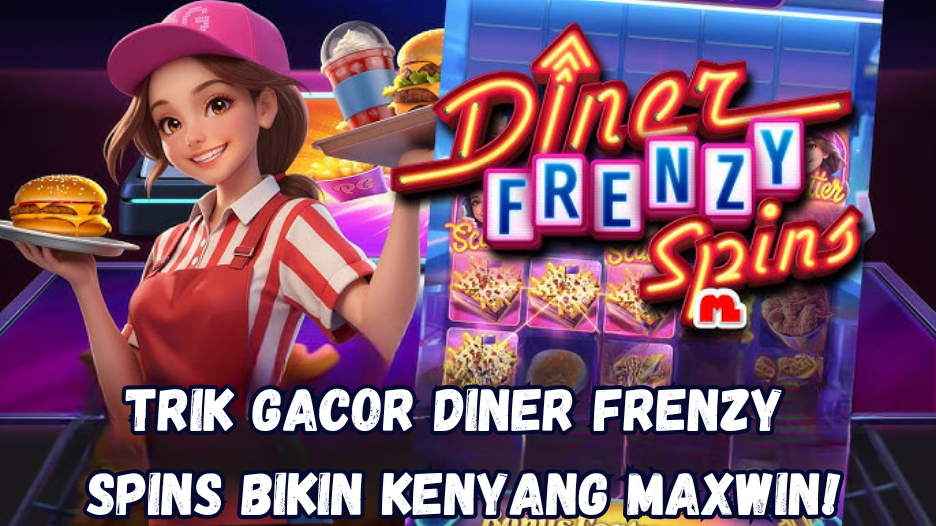 Trik Gacor Diner Frenzy Spins Bikin Kenyang Maxwin!