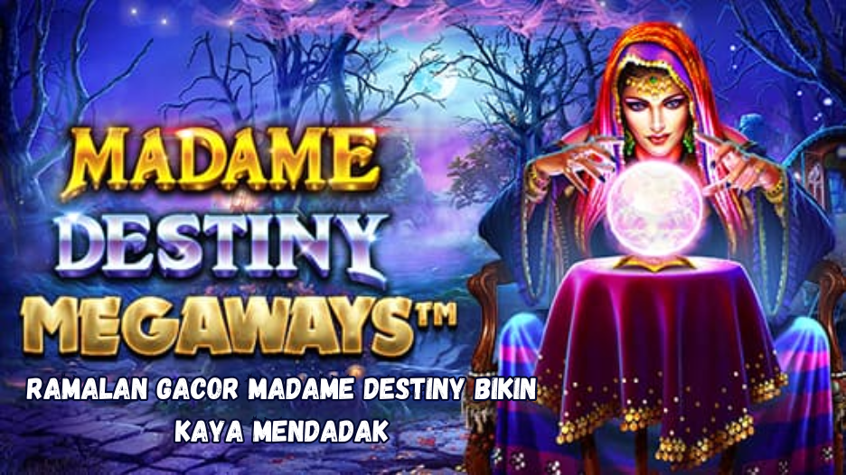 Ramalan Gacor Madame Destiny Bikin Kaya Mendadak