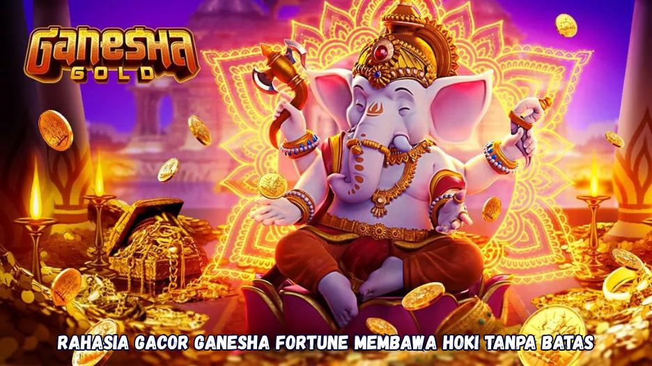 Rahasia Gacor Ganesha Fortune Membawa Hoki Tanpa Batas.